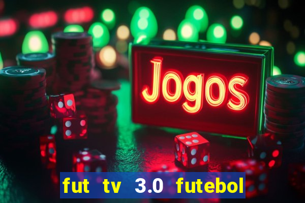 fut tv 3.0 futebol ao vivo